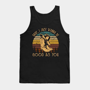 Baby, I Just Wanna Be Good As You Hat Boots Cowboy Tank Top